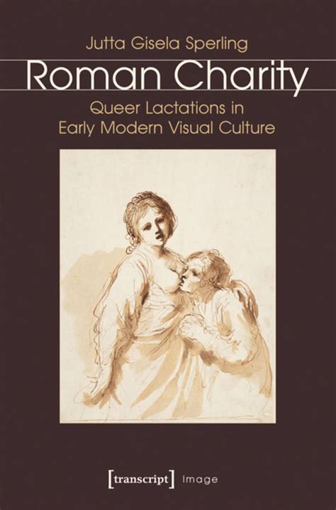 Queer Incarnations of Roman Charity: The Politics and Erotics of .